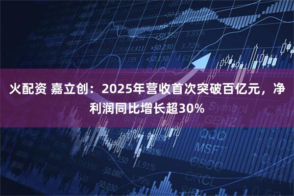 火配资 嘉立创：2025年营收首次突破百亿元，净利润同比增长超30%